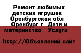 Ремонт любимых детских игрушек - Оренбургская обл., Оренбург г. Дети и материнство » Услуги   